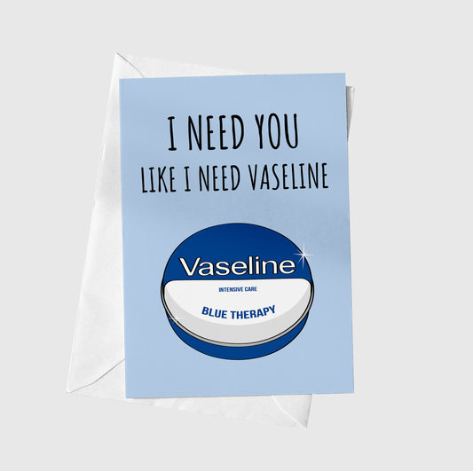 I need you like I need vaseline